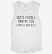 Let's Cuddle and Watch Zombie Movies white Womens Muscle Tank