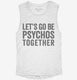 Let's Go Be Psychos Together white Womens Muscle Tank