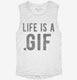 Life Is A Gif white Womens Muscle Tank