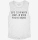 Life Is So Much Simpler When You're Drunk white Womens Muscle Tank