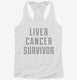 Liver Cancer Survivor white Womens Racerback Tank