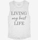 Living My Best Life white Womens Muscle Tank