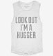 Look Out I'm A Hugger white Womens Muscle Tank