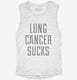 Lung Cancer Sucks white Womens Muscle Tank