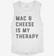 Mac and Cheese Is My Therapy Macaroni and Cheese white Womens Muscle Tank