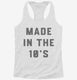Made In The 10s 2010s Birthday white Womens Racerback Tank