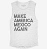 Make America Mexico Again Womens Muscle Tank D7408705-4513-498b-a44f-95b88a44d368 666x695.jpg?v=1700714691