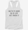 Math Is Hard So Is Life Get Over It Womens Racerback Tank 60d6e1e2-9f70-4e35-9248-aac87ab8062e 666x695.jpg?v=1700670131