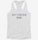 May Contain Wine white Womens Racerback Tank