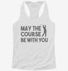 May The Course Be With You Funny Golf Womens Racerback Tank Ceedbb55-8820-4eb4-be59-9964bd4905c5 666x695.jpg?v=1700670062