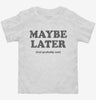 Maybe Later But Probably Not Funny Procrastination Joke Toddler Shirt 666x695.jpg?v=1706800112