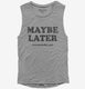 Maybe Later But Probably Not Funny Procrastination Joke  Womens Muscle Tank