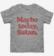 Maybe Today Satan Funny Devil Joke  Toddler Tee