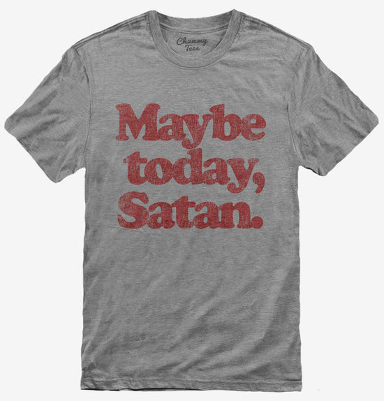 Maybe Today Satan Funny Devil Joke T-Shirt