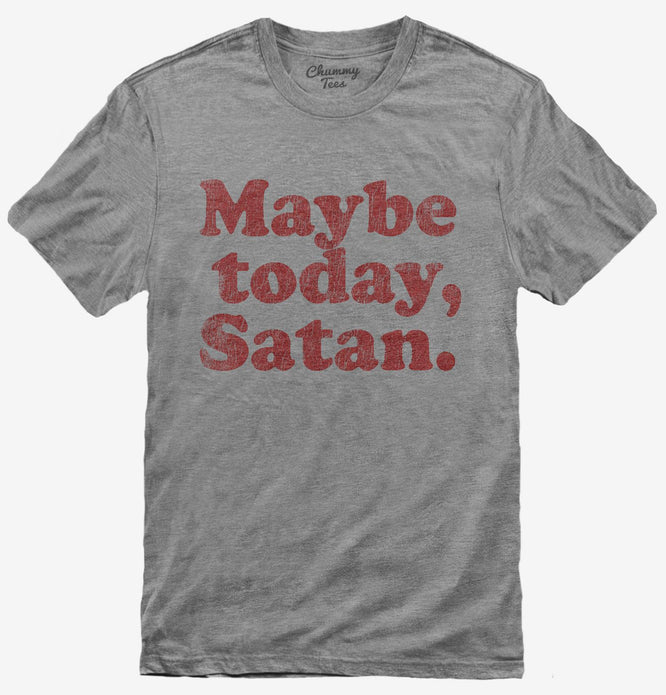 Maybe Today Satan Funny Devil Joke T-Shirt