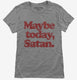 Maybe Today Satan Funny Devil Joke  Womens