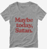 Maybe Today Satan Funny Devil Joke Womens Vneck