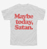Maybe Today Satan Funny Devil Joke Youth