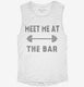 Meet Me At The Bar Funny Weightlifting white Womens Muscle Tank