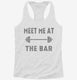 Meet Me At The Bar Funny Weightlifting white Womens Racerback Tank