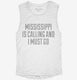 Mississippi Is Calling and I Must Go white Womens Muscle Tank