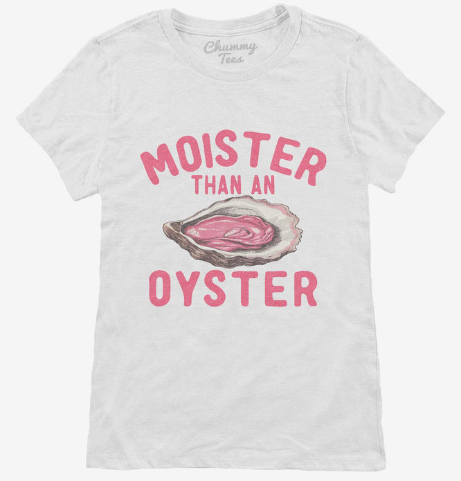 Moister Than An Oyster T-Shirt