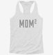 Mom Squared Mom Of 2 Kids Mothers Day white Womens Racerback Tank