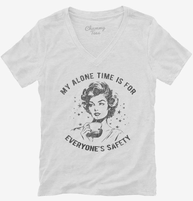 My Alone Time Is For Everyone's Safety Womens V-Neck Shirt