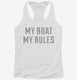 My Boat My Rules Funny Boating white Womens Racerback Tank