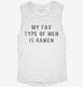 My Fav Type Of Men Is Ramen white Womens Muscle Tank