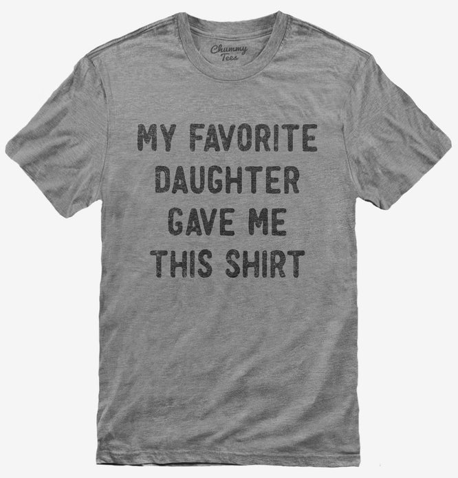 My Favorite Daughter Gave Me This T-Shirt