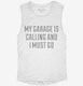 My Garage Is Calling and I Must Go white Womens Muscle Tank