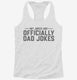 My Jokes Are Officially Dad Jokes white Womens Racerback Tank