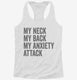 My Neck My Back My Anxiety Attack white Womens Racerback Tank