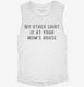 My Other Shirt Is At Your Moms House white Womens Muscle Tank