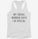 My Social Worker Says I'm Special white Womens Racerback Tank