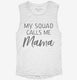 My Squad Calls Me Mama white Womens Muscle Tank