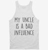My Uncle Is A Bad Influence Funny Tanktop 666x695.jpg?v=1706844343