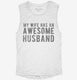 My Wife Has An Awesome Husband white Womens Muscle Tank