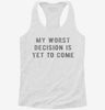 My Worst Decision Is Yet To Come Womens Racerback Tank 666x695.jpg?v=1700668797