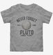 Never Forget Pluto Funny Outer Space Planets Joke grey Toddler Tee