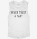 Never Trust A Fart white Womens Muscle Tank