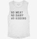 No Meat No Dairy No Kidding white Womens Muscle Tank