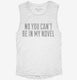 No You Can't Be In My Novel white Womens Muscle Tank