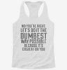 No Youre Right Lets Do It The Dumbest Way Possible Womens Racerback Tank 8c6d7c4f-e0f5-4538-ad95-15d8742c4c6f 666x695.jpg?v=1700668340