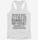 No You're Right Let's Do It The Dumbest Way Possible white Womens Racerback Tank