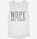 Nope Not Today white Womens Muscle Tank
