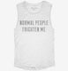 Normal People Frighten Me white Womens Muscle Tank