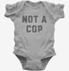 Not A Cop Funny Police Joke  Infant Bodysuit