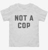 Not A Cop Funny Police Joke Toddler Shirt 666x695.jpg?v=1723170730